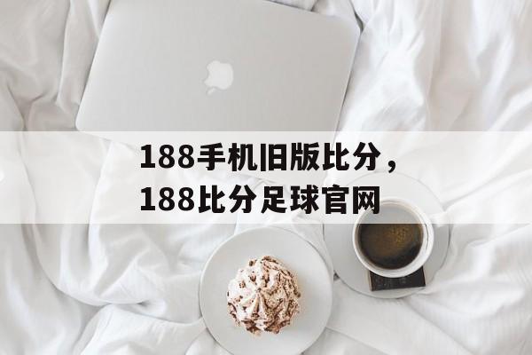 188手机旧版比分，188比分足球官网