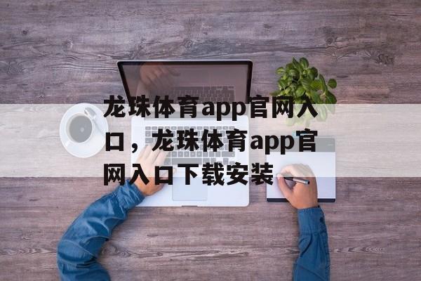 龙珠体育app官网入口，龙珠体育app官网入口下载安装