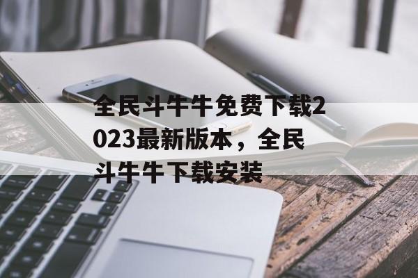 全民斗牛牛免费下载2023最新版本，全民斗牛牛下载安装