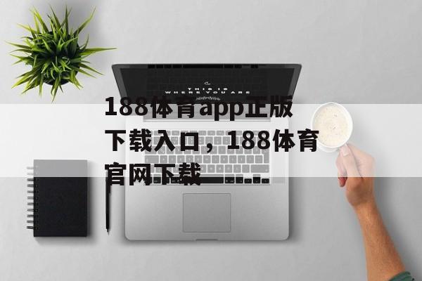 188体育app正版下载入口，188体育官网下载