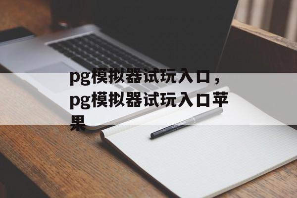 pg模拟器试玩入口，pg模拟器试玩入口苹果