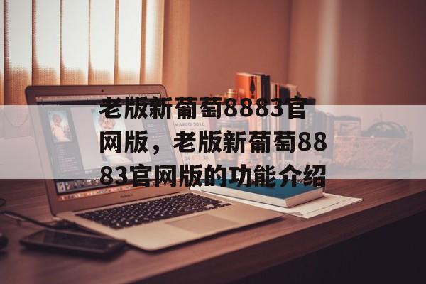 老版新葡萄8883官网版，老版新葡萄8883官网版的功能介绍